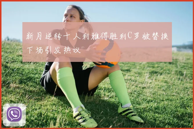 新月逆转十人利雅得胜利C罗被替换下场引发热议
