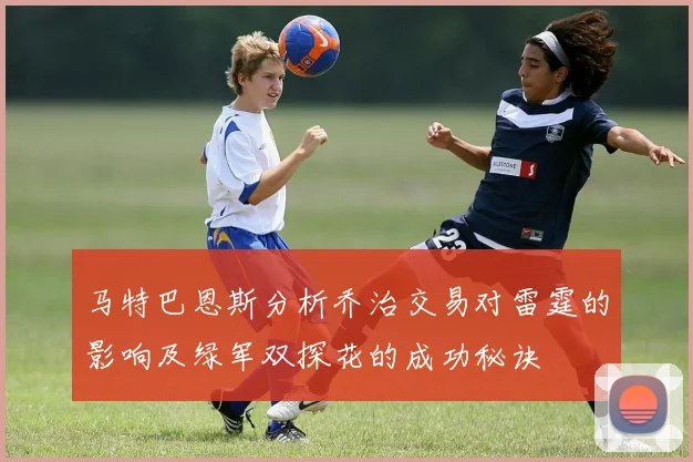 马特巴恩斯分析乔治交易对雷霆的影响及绿军双探花的成功秘诀